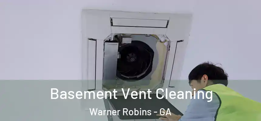 Basement Vent Cleaning Warner Robins - GA