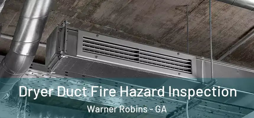 Dryer Duct Fire Hazard Inspection Warner Robins - GA