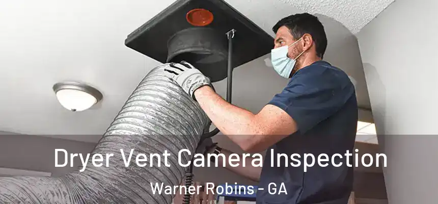 Dryer Vent Camera Inspection Warner Robins - GA