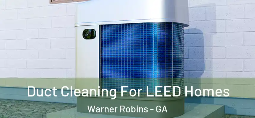  Duct Cleaning For LEED Homes Warner Robins - GA