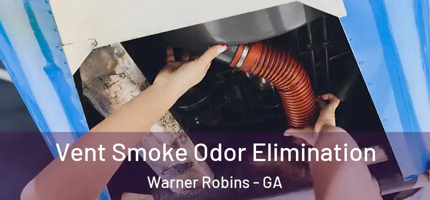 Vent Smoke Odor Elimination Warner Robins - GA