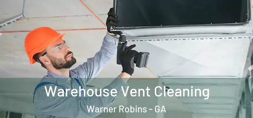 Warehouse Vent Cleaning Warner Robins - GA
